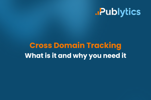 What is Cross Domain Tracking and Why You Need It